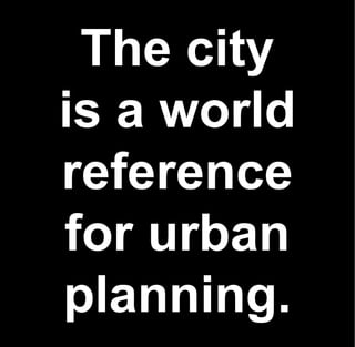 The city
is a world
reference
for urban
planning.
 