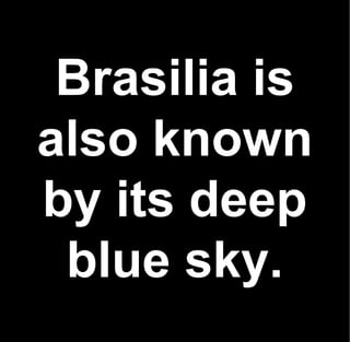 Brasilia is
also known
by its deep
 blue sky.
 