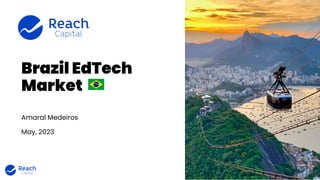 © 2023 Reach Capital. Conﬁdential. All rights reserved.
Brazil EdTech
Market
Amaral Medeiros
May, 2023
 