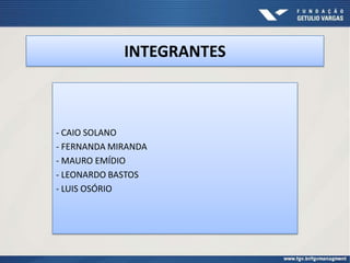 INTEGRANTES



- CAIO SOLANO
- FERNANDA MIRANDA
- MAURO EMÍDIO
- LEONARDO BASTOS
- LUIS OSÓRIO
 