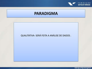 PARADIGMA



QUALITATIVA- SERÁ FEITA A ANÁLISE DE DADOS .
 