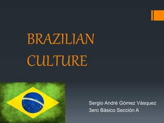 BRAZILIAN
CULTURE
Sergio André Gómez Vásquez
3ero Básico Sección A
 