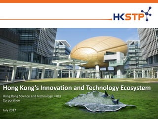Hong Kong’s Innovation and Technology Ecosystem
Hong Kong Science and Technology Parks
Corporation
July 2017
 