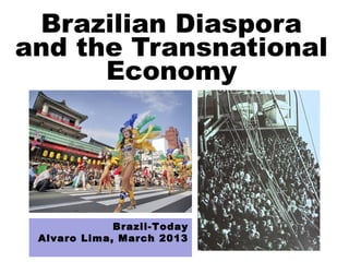 Brazilian Diaspora
and the Transnational
      Economy




             Brazil-Today
 Alvaro Lima, March 2013
 