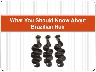 What You Should Know About
Brazilian Hair
 