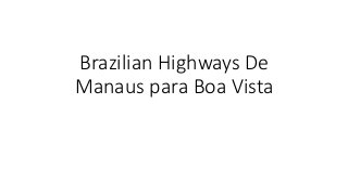 Brazilian Highways De
Manaus para Boa Vista
 