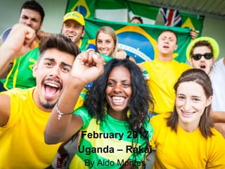 February 2017
Uganda – Rakai
By Aldo Montes
 