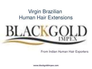 Virgin Brazilian
Human Hair Extensions
www.blackgoldimpex.com
From Indian Human Hair Exporters
 