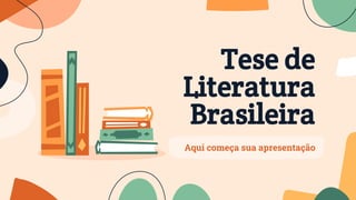 Tese de
Literatura
Brasileira
Aqui começa sua apresentação
 