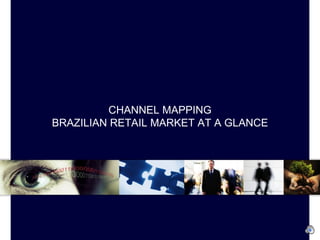 CHANNEL MAPPING BRAZILIAN RETAIL MARKET AT A GLANCE 