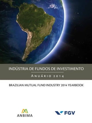 A n u á r i o 2 0 1 4
Indústria de Fundos de Investimento
Brazilian Mutual Fund Industry 2014 yearbook
 