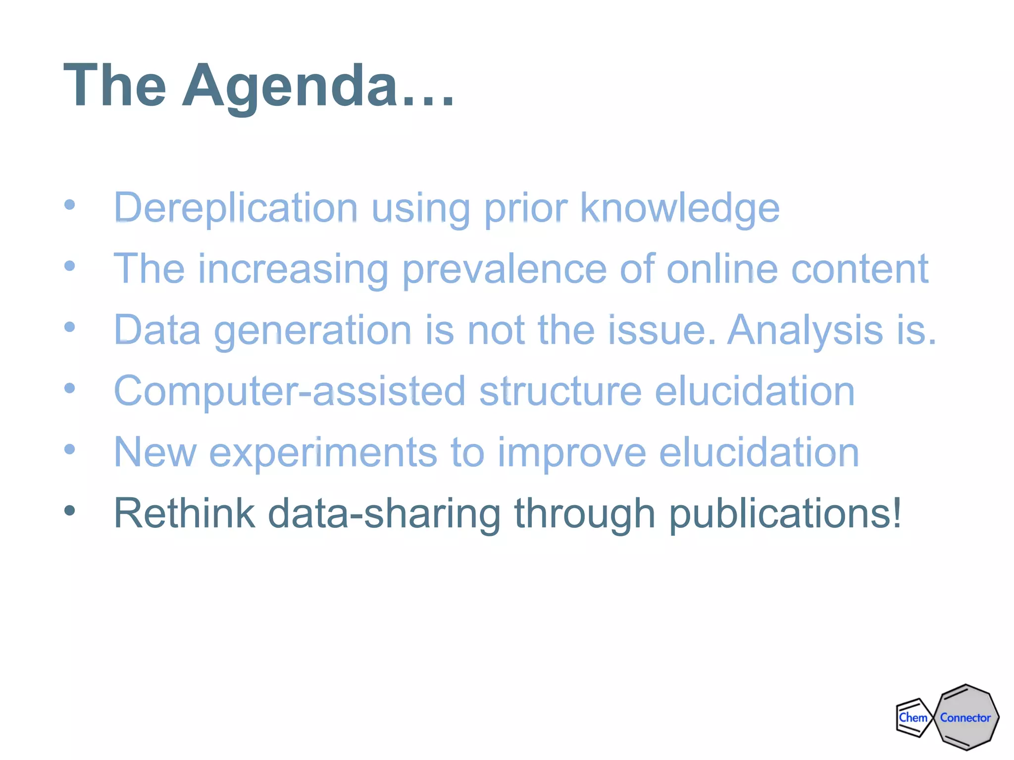 The Agenda…
• Dereplication using prior knowledge
• The increasing prevalence of online content
• Data generation is not the issue. Analysis is.
• Computer-assisted structure elucidation
• New experiments to improve elucidation
• Rethink data-sharing through publications!
 