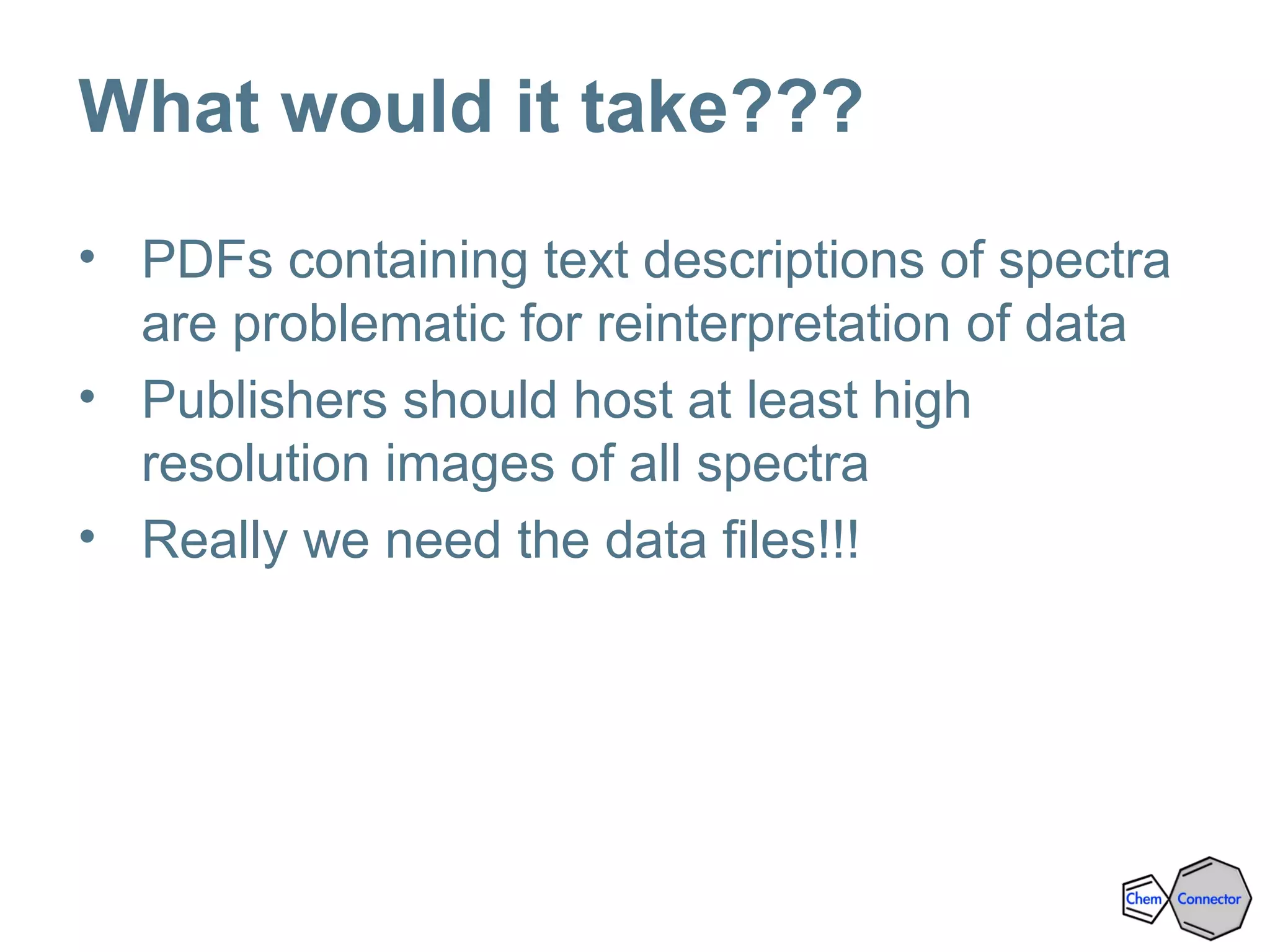 What would it take???
• PDFs containing text descriptions of spectra
are problematic for reinterpretation of data
• Publishers should host at least high
resolution images of all spectra
• Really we need the data files!!!
 
