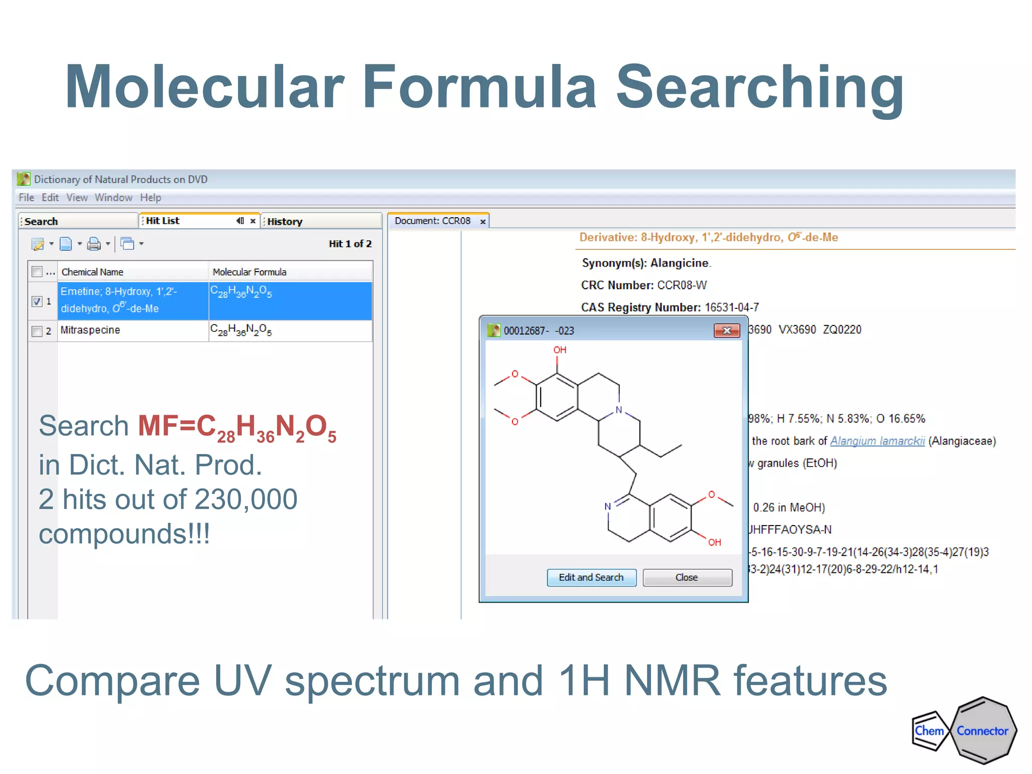 Molecular Formula Searching
Search MF=C28H36N2O5
in Dict. Nat. Prod.
2 hits out of 230,000
compounds!!!
Compare UV spectrum and 1H NMR features
 