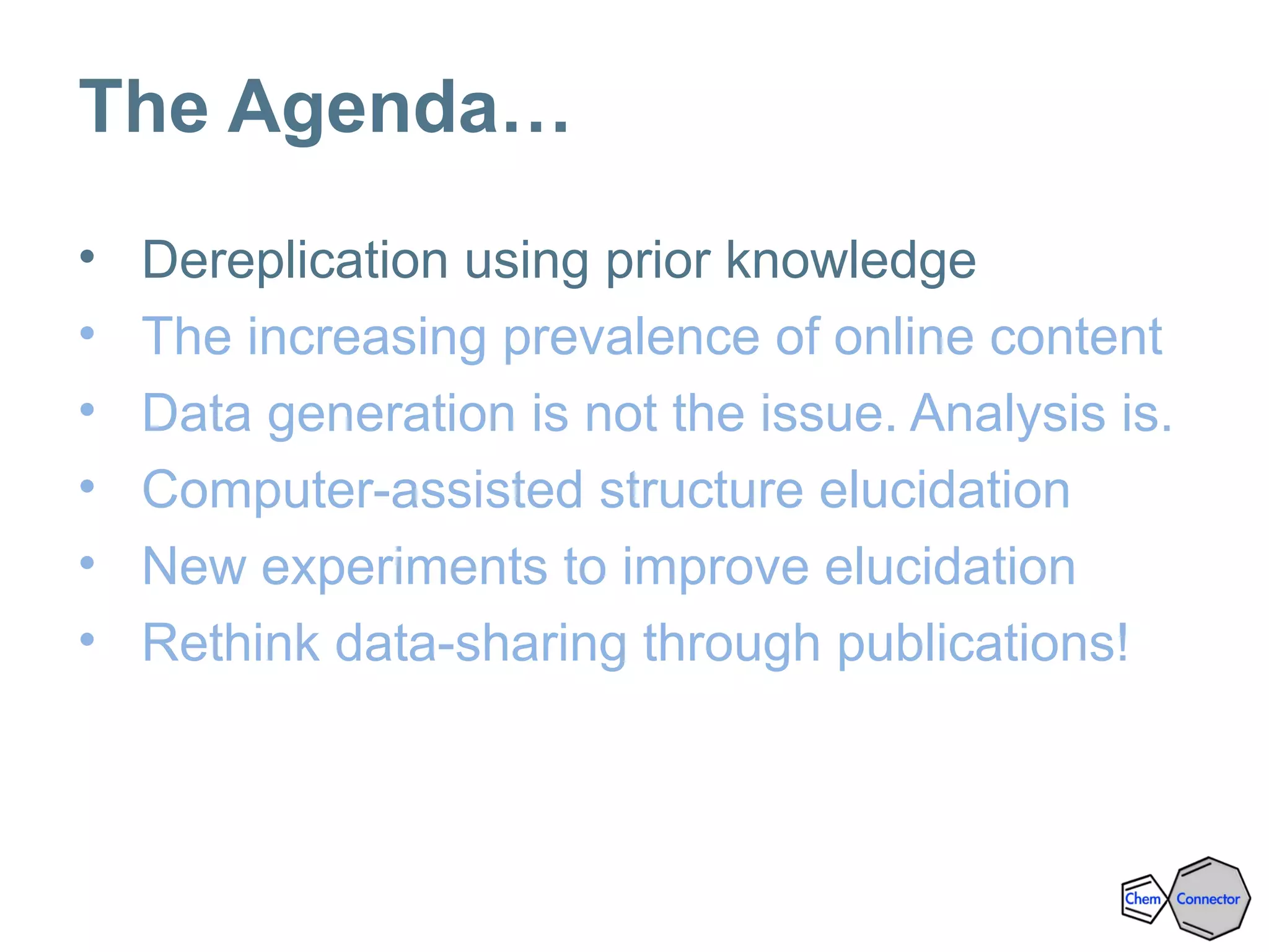 The Agenda…
• Dereplication using prior knowledge
• The increasing prevalence of online content
• Data generation is not the issue. Analysis is.
• Computer-assisted structure elucidation
• New experiments to improve elucidation
• Rethink data-sharing through publications!
 