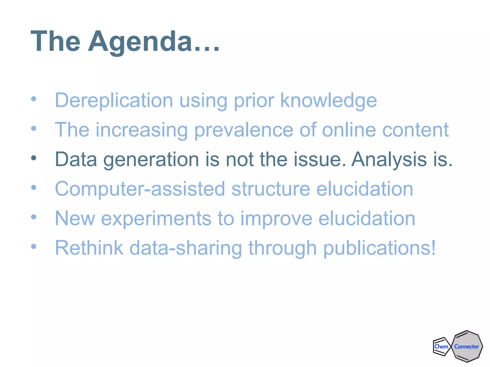 The Agenda…
• Dereplication using prior knowledge
• The increasing prevalence of online content
• Data generation is not the issue. Analysis is.
• Computer-assisted structure elucidation
• New experiments to improve elucidation
• Rethink data-sharing through publications!
 