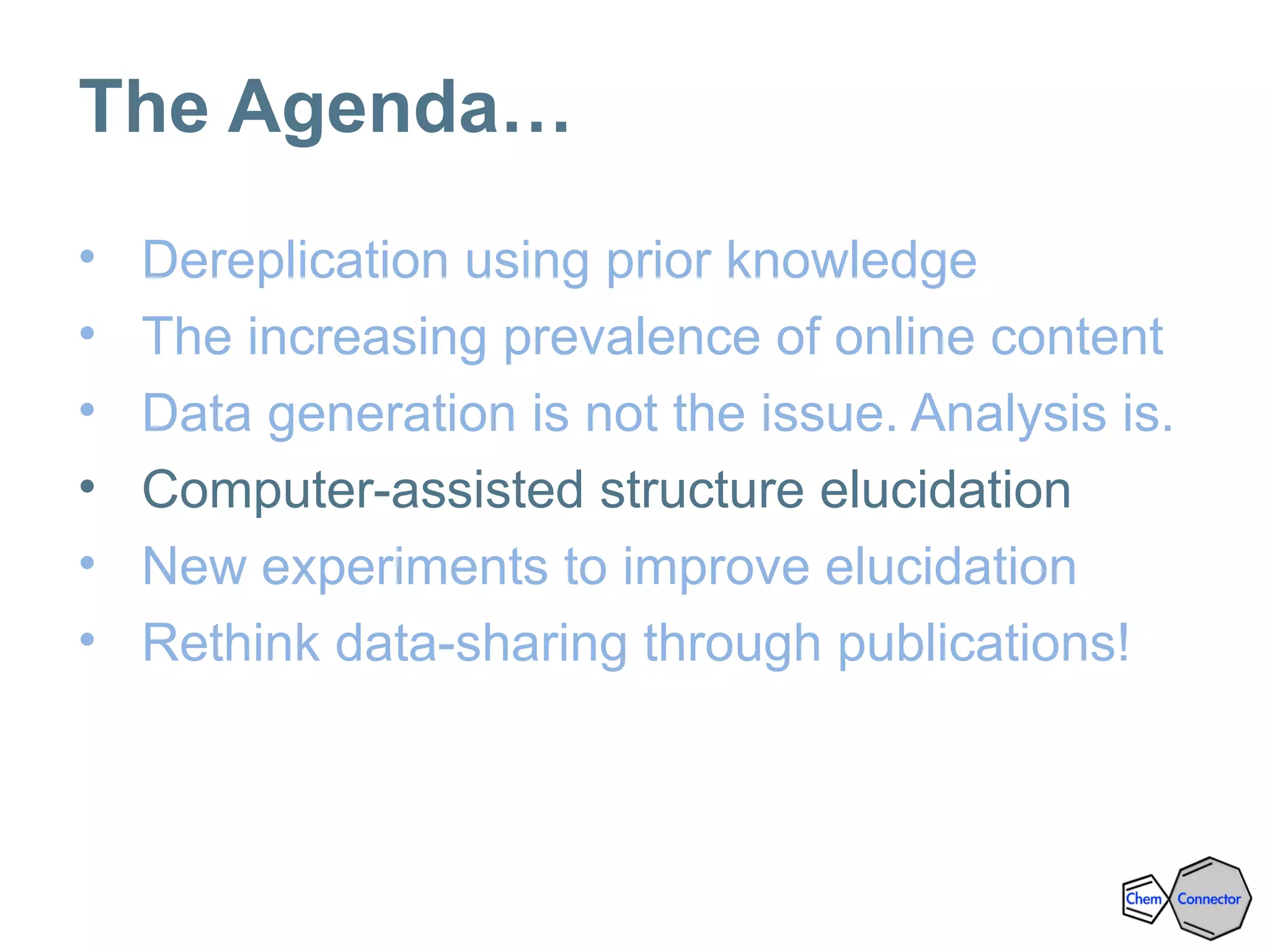 The Agenda…
• Dereplication using prior knowledge
• The increasing prevalence of online content
• Data generation is not the issue. Analysis is.
• Computer-assisted structure elucidation
• New experiments to improve elucidation
• Rethink data-sharing through publications!
 