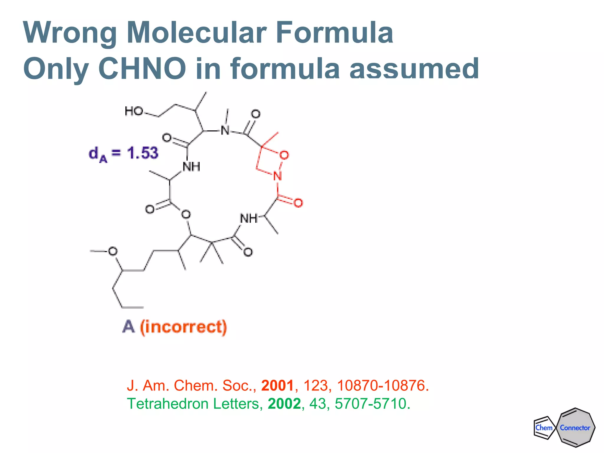 Wrong Molecular Formula
Only CHNO in formula assumed
J. Am. Chem. Soc., 2001, 123, 10870-10876.
Tetrahedron Letters, 2002, 43, 5707-5710.
FAB-MS: C31H54N4O8 ESI-MS: C31H54N4SO6
 