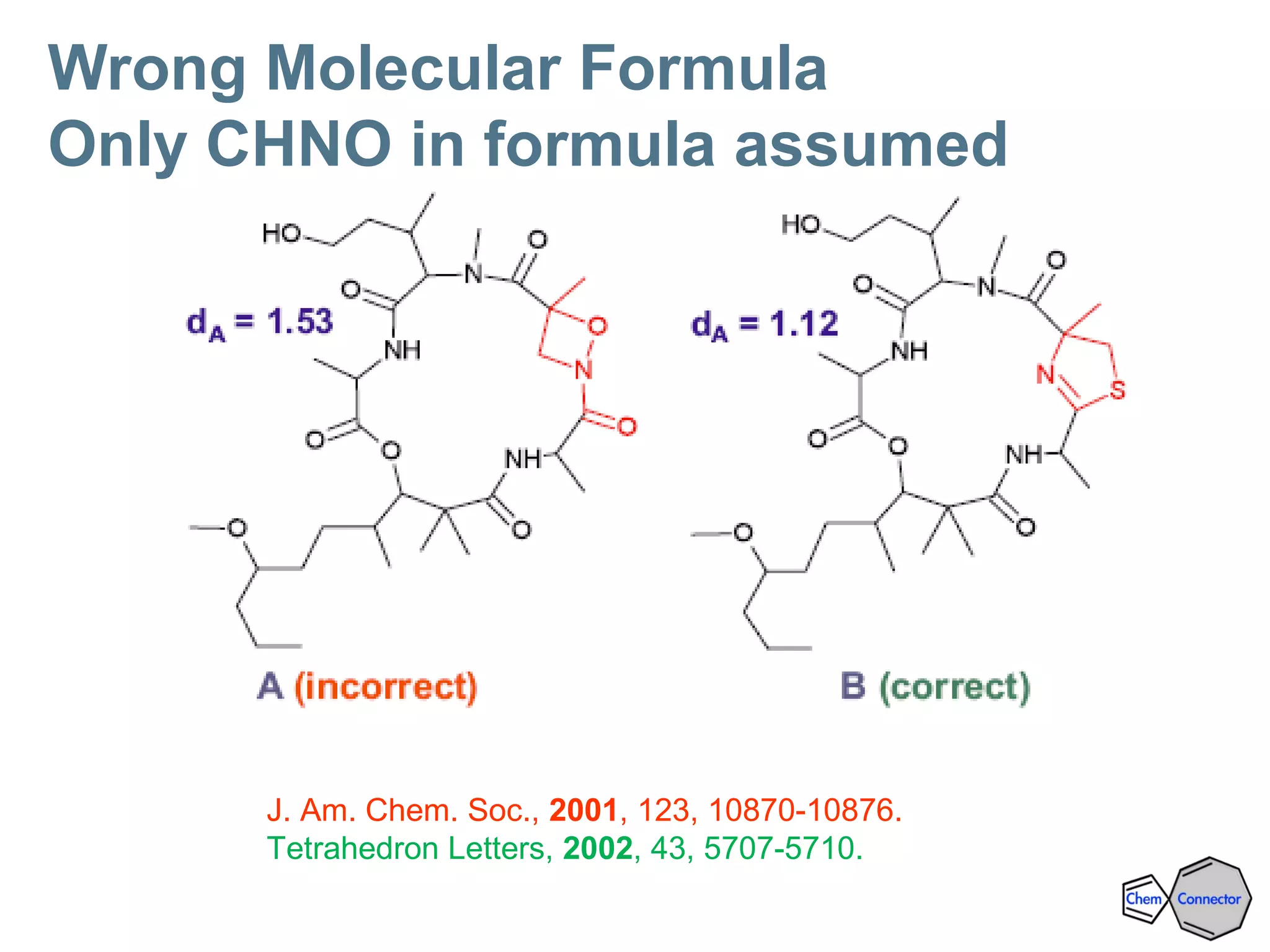 Wrong Molecular Formula
Only CHNO in formula assumed
J. Am. Chem. Soc., 2001, 123, 10870-10876.
Tetrahedron Letters, 2002, 43, 5707-5710.
FAB-MS: C31H54N4O8 ESI-MS: C31H54N4SO6
 