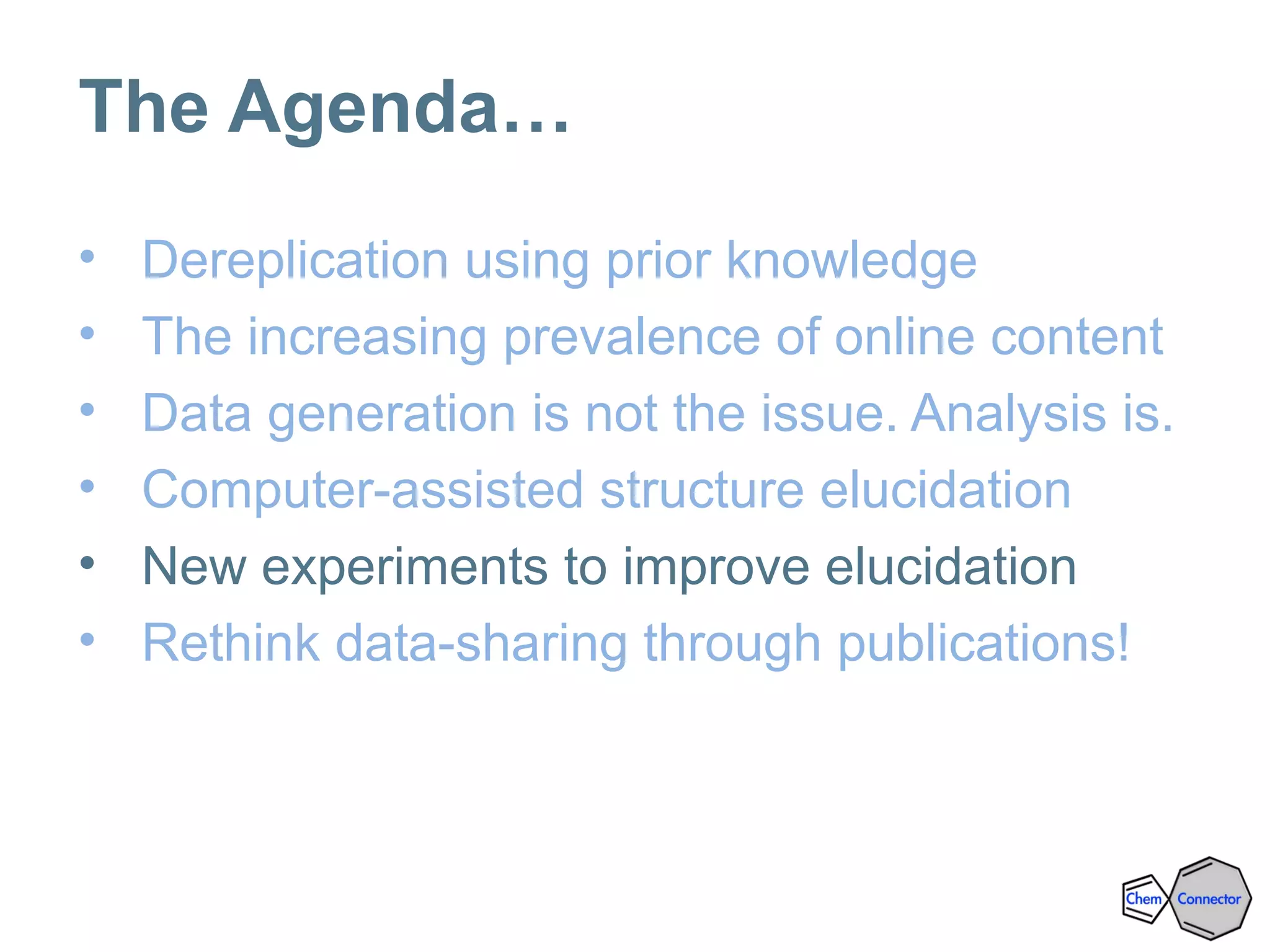 The Agenda…
• Dereplication using prior knowledge
• The increasing prevalence of online content
• Data generation is not the issue. Analysis is.
• Computer-assisted structure elucidation
• New experiments to improve elucidation
• Rethink data-sharing through publications!
 