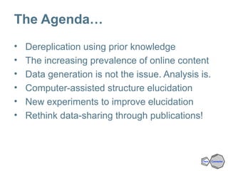 The Agenda…
• Dereplication using prior knowledge
• The increasing prevalence of online content
• Data generation is not t...