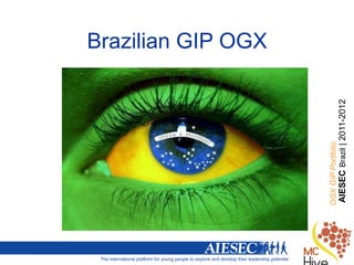Brazilian GIP OGX




OGX GIP Portfolio
AIESEC Brazil | 2011-2012
 