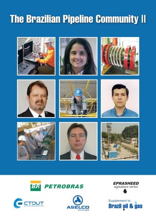 The Brazilian Pipeline Community II




                     Brazil oil & ga
                           EPRASHEED
                           signature series


                         Supplement to

                         Brazil oil & gas
 