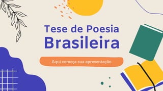 Tese de Poesia
Brasileira
Aqui começa sua apresentação
 