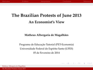 Motivation

Evidence

Interpretation

Conclusions

The Brazilian Protests of June 2013
An Economist’s View

Matheus Alberg...