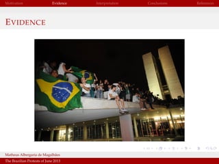 Motivation

Evidence

E VIDENCE

Matheus Albergaria de Magalh˜ es
a
The Brazilian Protests of June 2013

Interpretation

C...