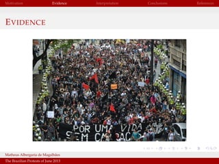 Motivation

Evidence

E VIDENCE

Matheus Albergaria de Magalh˜ es
a
The Brazilian Protests of June 2013

Interpretation

C...