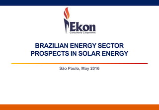 BRAZILIAN ENERGY SECTOR
PROSPECTS IN SOLAR ENERGY
São Paulo, May 2016
 