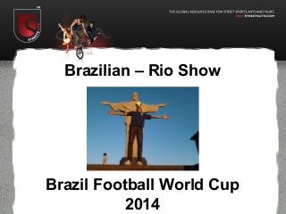 Brazilian – Rio Show
Brazil Football World Cup
2014
 