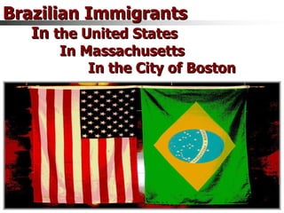 Brazilian Immigrants  In  the United States In Massachusetts  In the City of Boston 