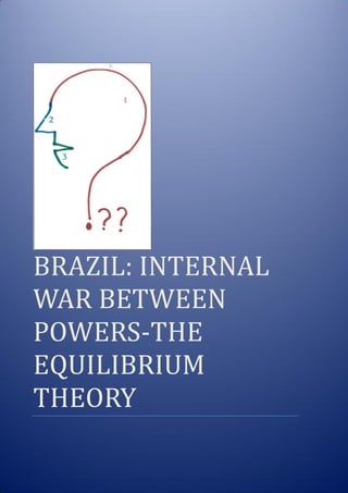 BRAZIL: INTERNAL
WAR BETWEEN
POWERS-THE
EQUILIBRIUM
THEORY
 
