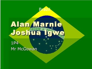 Alan Marnie Joshua Igwe 1P4 Mr McGowan Brazil 