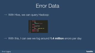 Error Logging 
Error Data 
→ With Hive, we can query Hadoop: 
→ With this, I can see we log around 1.4 million errors per day 
 