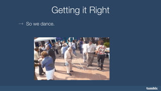 Getting it Right 
→ So we dance. 
 