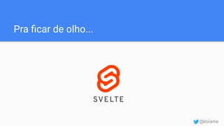 Pra ﬁcar de olho...
@loiane
 