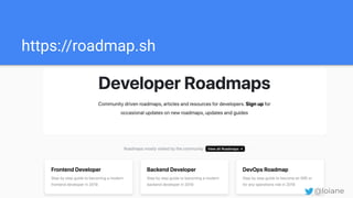 https://roadmap.sh
@loiane
 