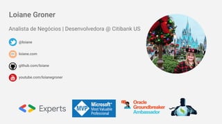 Loiane Groner
@loiane
loiane.com
github.com/loiane
youtube.com/loianegroner
Analista de Negócios | Desenvolvedora @ Citibank US
 