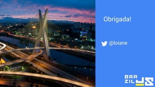 Final point
A one-line description of it
Obrigada!
@loiane
 