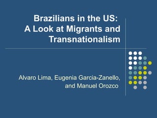 Brazilians in the US:  A Look at Migrants and Transnationalism Alvaro Lima, Eugenia Garcia-Zanello, and Manuel Orozco   
