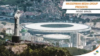 WASSERMAN MEDIA GROUP
PRESENTS:
INSIDE: BRAZIL
 