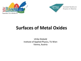 Surfaces of Metal Oxides
Ulrike Diebold
Institute of Applied Physics, TU Wien
Vienna, Austria
 