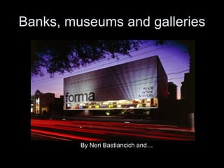 Banks, museums and galleries ,[object Object]