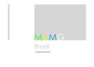 MAMG 
Brasil 
Projeto de Apoio 
 