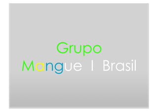 MAMG Grupo 
Mangue I Brasil 
 