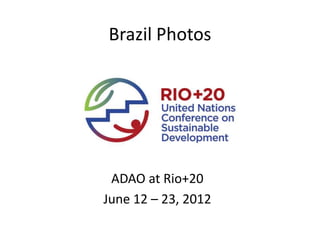 Brazil Photos




 ADAO at Rio+20
June 12 – 23, 2012
 