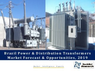 M a r k e t . I n t e l l i g e n c e . E x p e r t s
Brazil Power & Distribution Transformers
Market Forecast & Opportunities, 2019
 